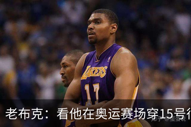 老布克：看他在奥运赛场穿15号很震撼 换号时机很完美